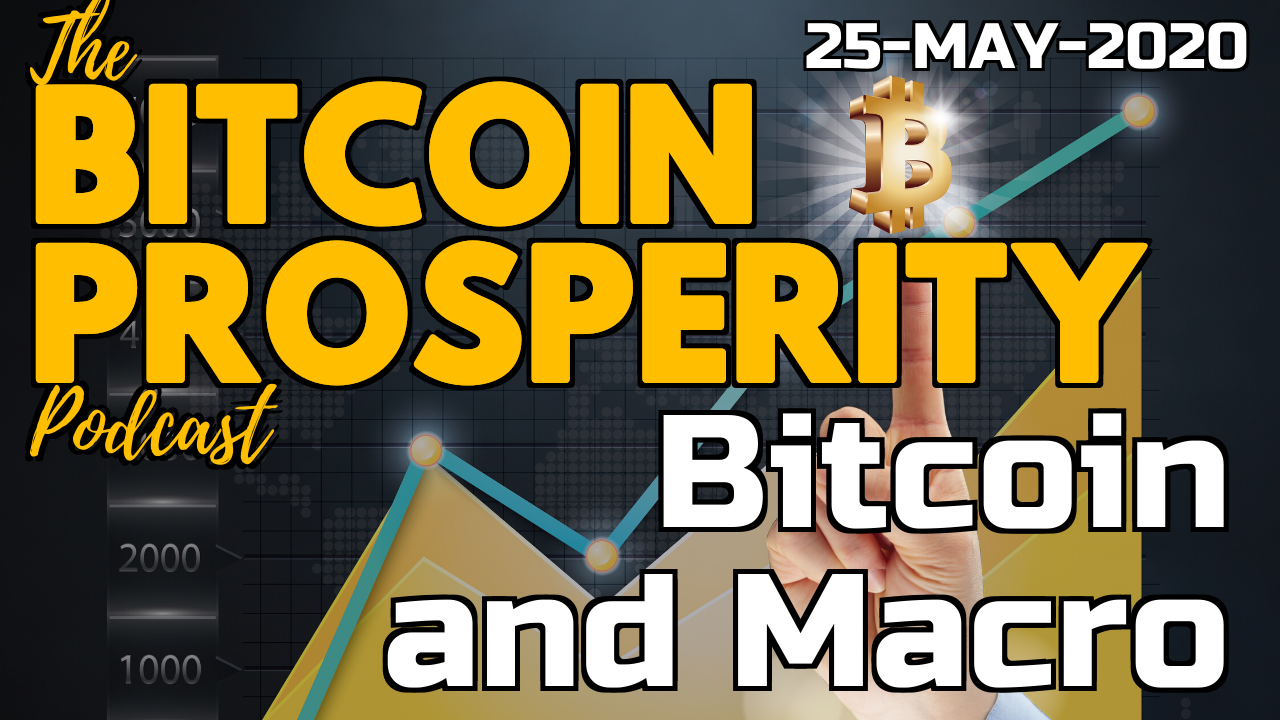 Bitcoin Prosperity Podcast: Bitcoin & Macro: 25-May-2020 (13)