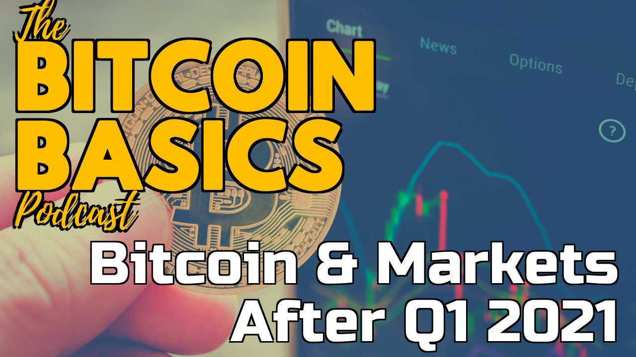 Bitcoin & Markets: After Q1 2021 | Bitcoin Basics (111)