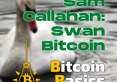 Sam Callahan: Swan Bitcoin | Bitcoin Basics (180)